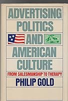 Advertising, Politics, and American Culture: From Salesmanship to Therapy 0913729353 Book Cover