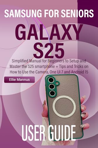 SAMSUNG GALAXY S25 USER GUIDE FOR SENIORS: Simplified Manual for Beginners to Setup and Master the S25 smartphone + Tips and Tricks on How to Use the Camera, One UI 7 and Android 15 image 2