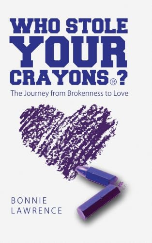 Who Stole Your Crayons(R)?: The Journey from Brokenness to Love