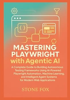 Intelligent Test Automation: Mastering Playwright with Agentic AI for Self-Healing, Adaptive Web Testing: A Complete Guide to Building Autonomous ... (Modern Playwright & AI Automation Suite)