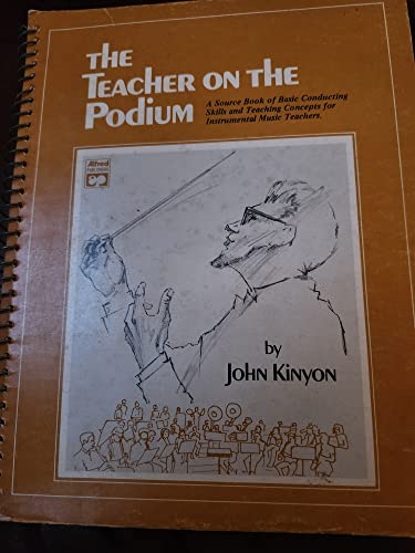 The teacher on the podium: A source book of basic conducting skills and teaching concepts for instrumental music...