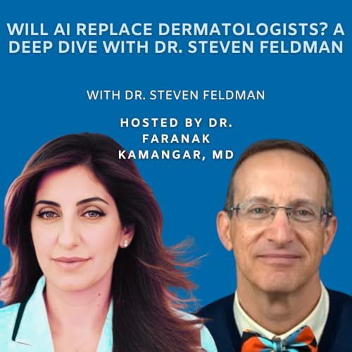 Episode 127: Will AI Replace Dermatologists? A Deep Dive with Dr. Steven Feldman | The Future of Dermatology Podcast