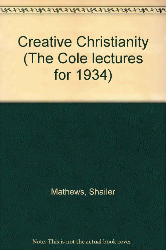 Creative Christianity (The Cole lectures for 1934) B00085I3EW Book Cover