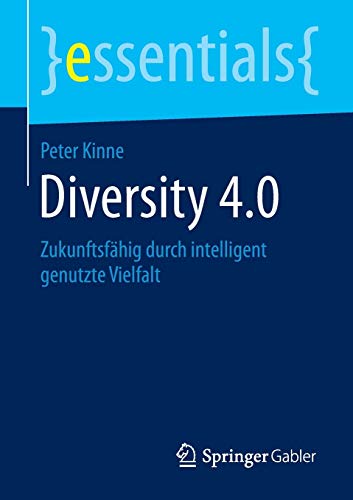 Diversity 4.0: Zukunftsfähig durch intelligent genutzte Vielfalt (essentials)