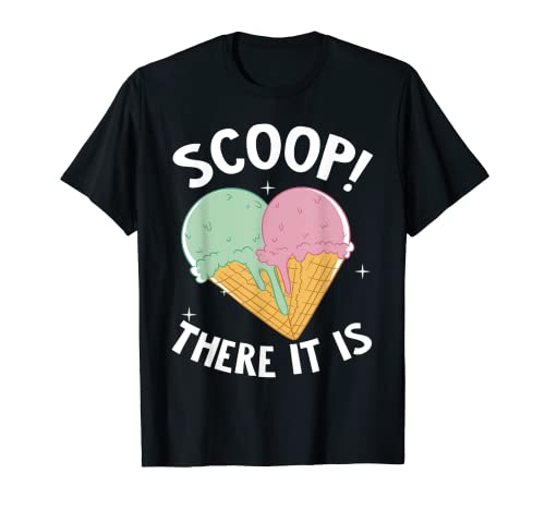 Scoop! There It Is Ice Cream Conone Gelato Sweet Frozen Food Camiseta
