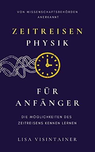 Zeitreisen Physik für Anfänger: Die Möglichkeiten des Zeitreisens kennen lernen