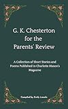  G. K. Chesterton for the Parents’ Review: A Collection of Short Stories and Poems Published in Charlotte Mason’s Magazine (English Edition)