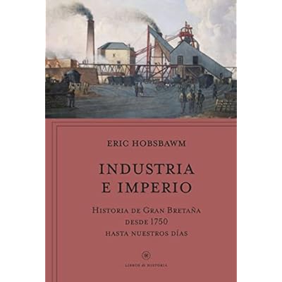 Industria e imperio: Historia de Gran Breta&ntilde;a desde 1750 hasta nuestros d&iacute;as