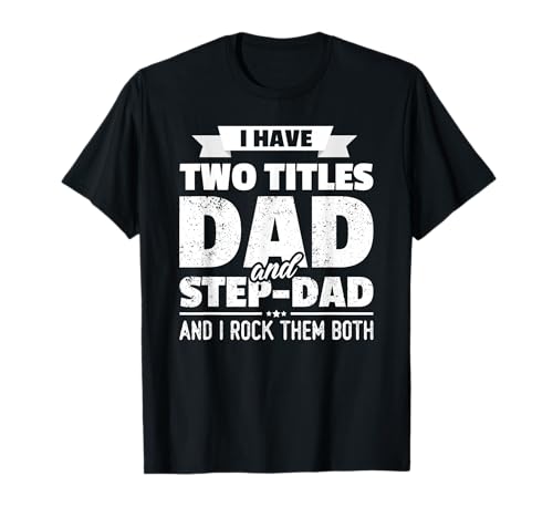 I Have Two Titles Dad and Step-Dad Shirt Gift Father's Day T-Shirt