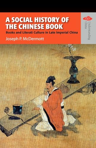 A Social History of the Chinese Book: Books and Literati Culture in Late Imperial China (Understanding China: New Viewpoints on History and Culture)