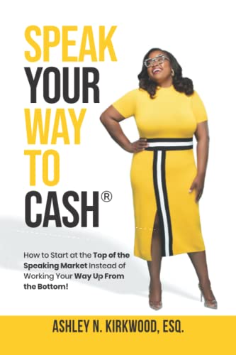 Speak Your Way to Cash®: How to start at the top of the speaking market instead of working your way up from the bottom!