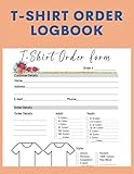  T-Shirt Order LOGBOOK: Small tshirt selling Business Order Tracking Organizer Form For Direct Selling, Retail Store, Or Online Business