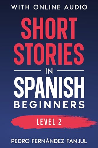 Short Stories in Spanish - Beginners: Stories + Explanations + Exercises ONLINE AUDIO (Short Stories in Spanish - Historias cortas en español nº 1) (Spanish Edition)