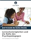 Lernschwierigkeiten und die Rolle des Psychopädagogen: Psychopädagogische Grundlagen
