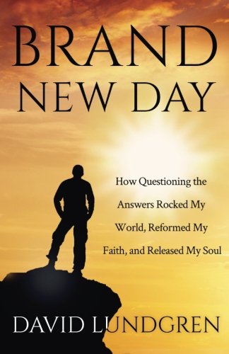 Brand New Day: How Questioning the Answers Rocked My World, Reformed My Faith, and Released My Soul