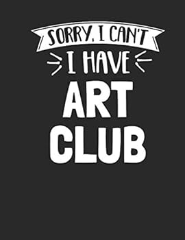 Sorry I Can't I Have Art Club: Funny 8.5x11 College Ruled Art Club Notebook Journal Notepad Sketch Book
