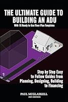 The Ultimate Guide to Building an Accessory Dwelling Unit (ADU) in Your Back or Front Yard: With19 Floor Plans & Step by Step Easy Guides from Planning, Designing, Building to Financing B0CYGXHRC8 Book Cover
