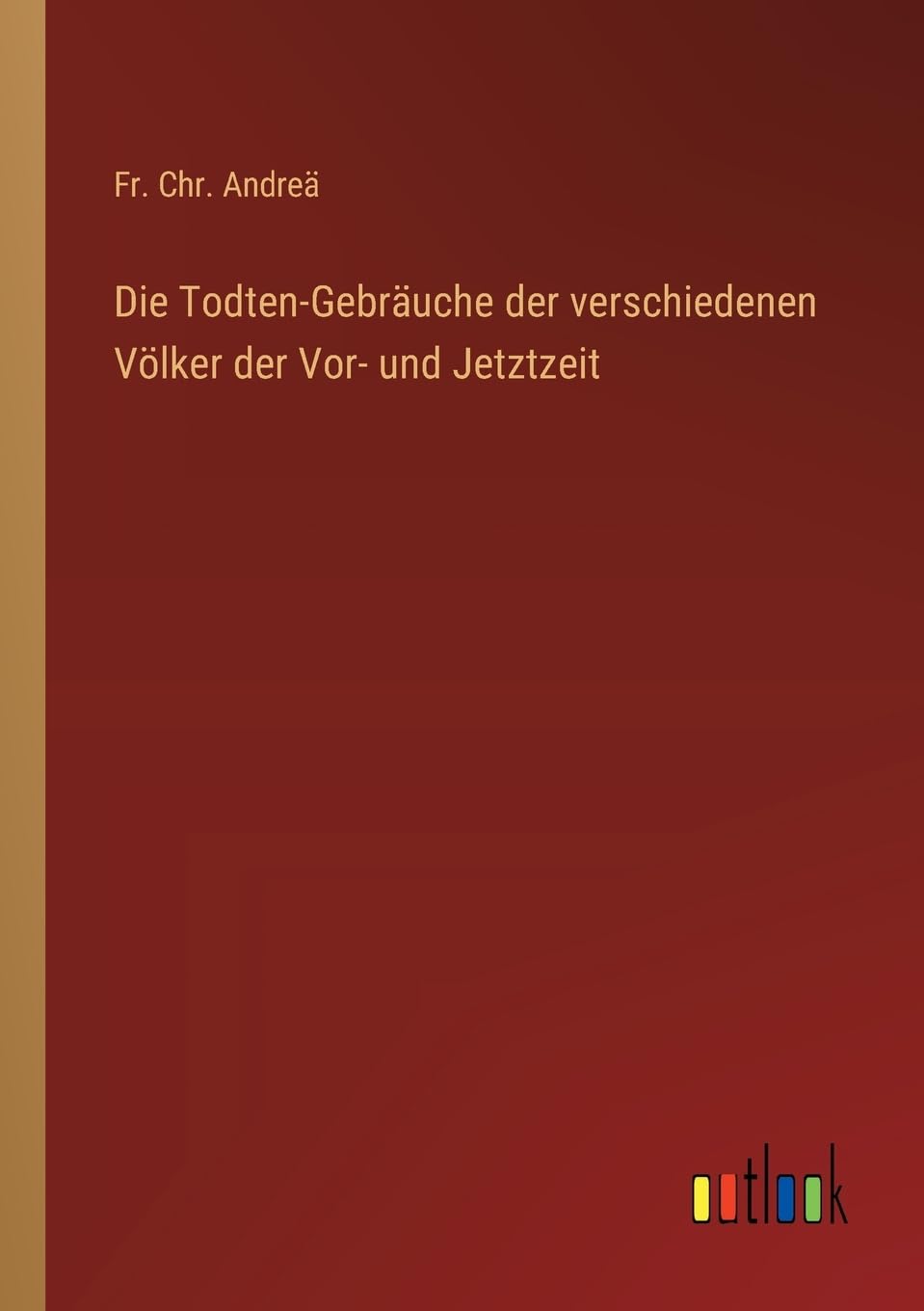 Die Todten-Gebräuche der verschiedenen Völker der Vor- und Jetztzeit