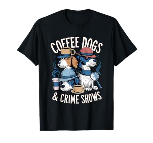 Coffee Dogs and Crime Shows True Funny Dogs Lovers T-Shirt