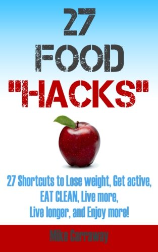 27 Food Hacks: 27 easy shortcuts to Eat Clean, Lose Weight, Get Active, and Have FUN!