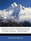 Institutio Theologiae Elencticae, Volume 1 (Latin Edition)