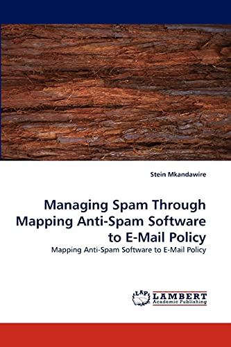 Managing Spam Through Mapping Anti-Spam Software to E-Mail Policy: Mapping Anti-Spam Software to E-Mail Policy