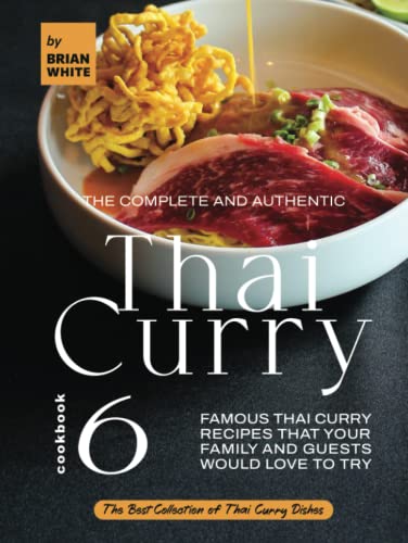 The Complete and Authentic Thai Curry Cookbook 6: Famous Thai