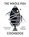 The Whole Fish Cookbook: New Ways to Cook, Eat and Think