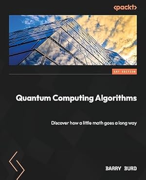 Book cover Quantum Computing Algorithms: Discover how a little math goes a long way