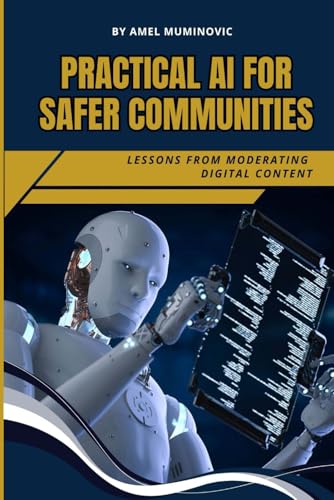 Practical AI for Safer Communities: Lessons from Moderating Digital Content