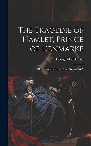 The Tragedie of Hamlet, Prince of Denmarke: A Study With the Text of the Folio of 1623