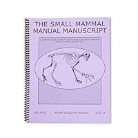 The Small Mammal Manual Manuscript: A Step by Step Guide to Preparing and Articulating Small Mammal Skeletons 0974713988 Book Cover