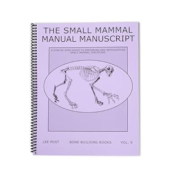 The Small Mammal Manual Manuscript: A Step by Step Guide to Preparing and Articulating Small Mammal Skeletons - Book  of the Bone Building Books