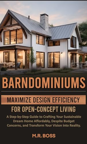 BARNDOMINIUMS: Maximize Design Efficiency for Open-Concept Living: A Step-by-Step Guide for Crafting Your Sustainable Dream Home Despite Budget Concerns ... Your Vision Into Reality! (English Edition)