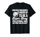 I Never Dreamed I'd Grow Up to Be A Sexy Volleyball Dad T-Shirt