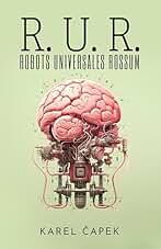 R. U. R. (ROBOTS UNIVERSALES ROSSUM): Drama colectivo con una comedia introductoria y tres actos