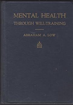 Hardcover Mental health through will-training: A system of self-help in psychotherapy as practiced by Recovery, Incorporated Book