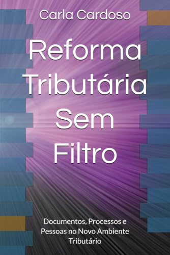 Reforma Tributária Sem Filtro: Documentos, Processos e Pessoas no...