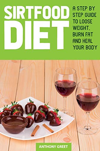 Sirtfood Diet: A Step by Step Guide to Loose Weight, Burn Fat and Heal Your Body