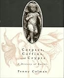 Corpses, Coffins, and Crypts: A History of Burial