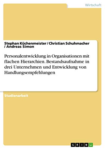Personalentwicklung in Organisationen mit flachen Hierarchien. Bestandsaufnahme in drei Unternehmen und Entwicklung von Handlungsempfehlungen (German Edition)
