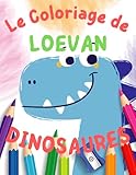 lovan  Livre de Coloriage Dinosaures pour LOEVAN - Si LOEVAN aime les Dinosaures alors ce livre est pour lui: 30 Dinosaures à colorier et le prénom LOEVAN à colorier en première page.