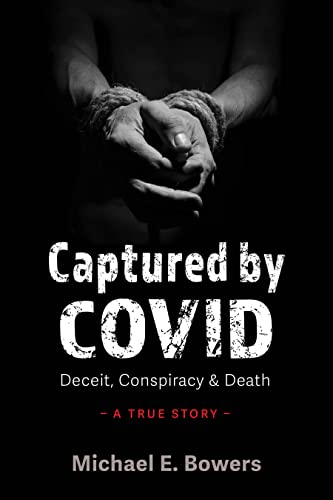 Captured by COVID: Deceit, Conspiracy & Death—A True Story