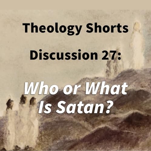 S17 E27 Theology Shorts - Discussion 27: Who or What Is Satan?