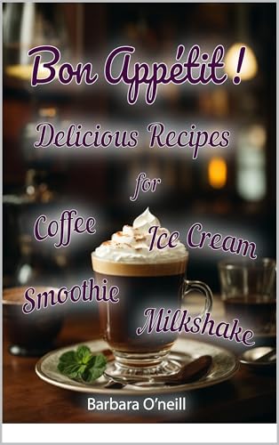 Bon Appétit! Delicious Recipes for Coffee, Milkshake, Smoothie, Lemonade &