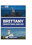BRITTANY COMPLETE TRAVEL GUIDE 2025
