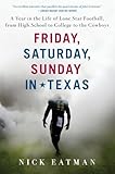 Friday, Saturday, Sunday in Texas: A Year in the Life of Lone Star Football, from High School to College to the Cowboys – Following Romo, Bryant, and Three Teams for Fans of Friday Night Lights