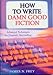 The How to Write Damn Good Fiction : Advanced Techniques for Dramatic Storytelling