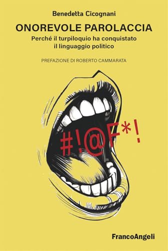 Onorevole parolaccia. Perché il turpiloquio ha conquistato il linguaggio politico (Cultura della comunicazione)