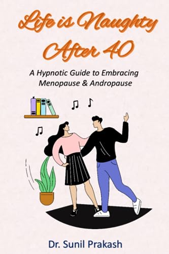 Life is Naughty After 40: A Hypnotic Guide to Embracing Menopause & Andropause
